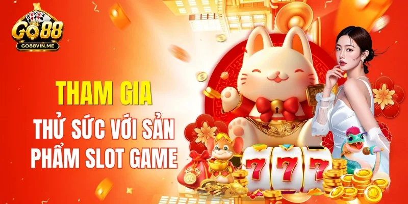 Tham gia thử sức với các sản phẩm slot game